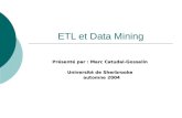 ETL et Data Mining Présenté par : Marc Catudal-Gosselin Université de Sherbrooke automne 2004 automne 2004.