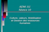 ADM 111 Séance 10 Culture, valeurs, Mobilisation et Gestion des ressources humaines.