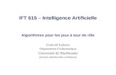 IFT 615 – Intelligence Artificielle Algorithmes pour les jeux à tour de rôle Froduald Kabanza Département dinformatique Université de Sherbrooke planiart.usherbrooke.ca/kabanza.