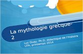 La mythologie grecque- 2 Luc Guay, Ph.D, didactique de lhistoire UTA, printemps 2014.