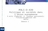 POLI-D-439 Politique et sociétés dans lUnion européenne 5 ects (Théorie: 2, Travaux personnels: 3) Titulaire: Emilie van Haute Séance 1.
