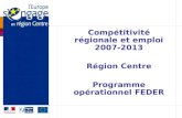 Compétitivité régionale et emploi 2007-2013 Région Centre Programme opérationnel FEDER.