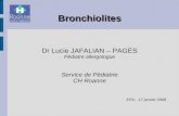 Bronchiolites Dr Lucie JAFALIAN – PAGÈS Pédiatre allergologue Service de Pédiatrie CH Roanne EPU - 17 janvier 2008.