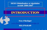 INTRODUCTION DESS Globalisation et régulation sociale 2006-2007 Yves Flückiger yves.flueckiger@ecopo.unige.ch 022.379.82.80.