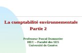 La comptabilité environnementale Partie 2 Professeur Pascal Dumontier HEC – Faculté des SES Université de Genève.