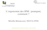 Mireille Bétrancourt - Formation Ergonomie - HUG, Avril 2007 Lergonomie des IPM : pourquoi, comment ? Mireille Bétrancourt, TECFA-FPSE TECFA Technologies.