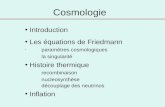 Cosmologie Introduction Les équations de Friedmann paramètres cosmologiques la singularité Histoire thermique recombinaison nucleosynthèse découplage des