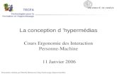 La conception d hypermédias Cours Ergonomie des Interaction Personne-Machine 11 Janvier 2006 Présentation réalisée par Mireille Bétrancourt (