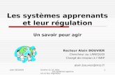 Alain BOUVIERGenève 31 05 2005 Les systèmes apprenants et leur régulation 1 Les systèmes apprenants et leur régulation Un savoir pour agir Recteur Alain.