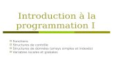 Introduction à la programmation I Fonctions Structures de contrôle Structures de données (arrays simples et indexés) Variables locales et globales.