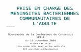 PRISE EN CHARGE DES MENINGITES BACTERIENNES COMMUNAUTAIRES DE LADULTE Nouveautés de la Conférence de Consensus SPILF du 19 novembre 2008 France Farissier.