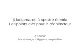 -lactamases à spectre étendu Les points clés pour le réanimateur JR Zahar Microbiologie – Hygiène Hospitalière.