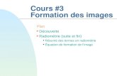 Cours #3 Formation des images Plan n Découverte n Radiométrie (suite et fin) u Résumé des termes en radiométrie u Équation de formation de limage.