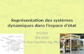 Représentation des systèmes dynamiques dans lespace détat SYS-823 Été 2010 © Guy Gauthier ing. Ph.D.