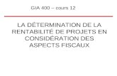LA DÉTERMINATION DE LA RENTABILITÉ DE PROJETS EN CONSIDÉRATION DES ASPECTS FISCAUX GIA 400 – cours 12.