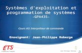 Systèmes dexploitation et programmation de systèmes -GPA435- Cours #3: Interpréteur de commande Enseignant: Jean-Philippe Roberge Jean-Philippe Roberge.