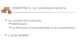CHAPITRE 5: Le constitutionalisme Le constitutionnalisme Définitions La formule damendement à la constitution Larrêt BURNS.