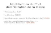 Identification du Z 0 et détermination de sa masse Désintégration du Z 0 Le détecteur ALEPH Identification des produits de désintégration du Z 0 (DALI)