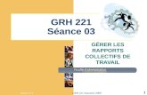 Séance # 3GRH 221 Automne 2008 1 GRH 221 Séance 03 GÉRER LES RAPPORTS COLLECTIFS DE TRAVAIL.