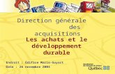 Direction générale des acquisitions Endroit : Édifice Marie-Guyart Date : 26 novembre 2004 Les achats et le développement durable.