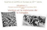 Guerres et conflits en Europe au 20 ème siècle. Situation 1 : Pendant la première guerre mondiale 1914-1918 Verdun et la mémoire de la bataille.