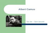 Albert Camus Sa vie – Son oeuvre. Le début Albert Camus est né le 7 novembre, 1913 en Algérie. Son père était dAlsace; sa maman dEspagne. Il avait un.