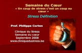 Semaine du Cœur « Un coup de stress cest un coup au cœur » Stress Définition Prof. Philippe Corten Clinique du Stress Semaine du cœur Septembre 2008 .