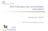 Bref historique des technologies éducatives Introduction MALTT Mireille.Betrancourt@tecfa.unige.ch TECFA Technologies pour la Formation et lApprentissage.
