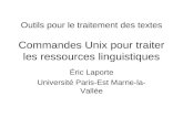 Outils pour le traitement des textes Commandes Unix pour traiter les ressources linguistiques Éric Laporte Université Paris-Est Marne-la- Vallée.
