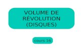 Cours 16 VOLUME DE RÉVOLUTION (DISQUES). Aujourdhui, nous allons voir Comment calculer le volume de dun solide de révolution à laide de la méthode des.