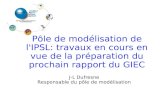 J-L Dufresne Responsable du pôle de modélisation Pôle de modélisation de l'IPSL: travaux en cours en vue de la préparation du prochain rapport du GIEC.