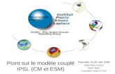 Point sur le modèle couplé IPSL (CM et ESM) Branville 19-20 mai 2008 Marie-Alice Foujols Olivier Marti et groupes Cplipsl et Esci.