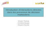 Introduction dinteractions directes dans les processus de décision markoviens Vincent Thomas Christine Bourjot Vincent Chevrier.