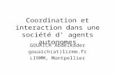 Coordination et interaction dans une société d' agents autonomes GOUAICH Abdelkader gouaich(at)lirmm.fr LIRMM, Montpellier.