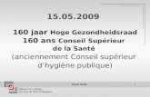 Karel Velle1 15.05.2009 160 jaar Hoge Gezondheidsraad 160 ans Conseil Supérieur de la Santé (anciennement Conseil supérieur dhygiène publique)
