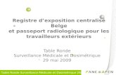 Table Ronde Surveillance Médicale et Dosimétrique 29/05/09 Registre dexposition centralisé Belge et passeport radiologique pour les travailleurs extérieurs.
