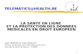 1 TELEMATICS@HEALTH.BE LA SANTE EN LIGNE ET LA PROTECTION DES DONNEES MEDICALES EN DROIT EUROPEEN Jean HERVEG & Yves POULLET Centre de Recherches Informatique.