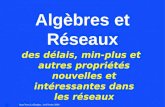 0 Algèbres et Réseaux des délais, min-plus et autres propriétés nouvelles et intéressantes dans les réseaux Jean-Yves Le Boudec, 1er Février 2000.