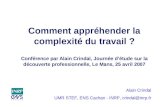 Alain Crindal UMR STEF, ENS Cachan - INRP, crindal@inrp.fr Comment appréhender la complexité du travail ? Conférence par Alain Crindal, Journée détude.