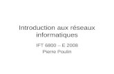 Introduction aux réseaux informatiques IFT 6800 – E 2008 Pierre Poulin.