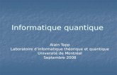 Informatique quantique Alain Tapp Laboratoire dinformatique théorique et quantique Université de Montréal Septembre 2008.