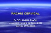RACHIS CERVICAL Dr BEN HMIDA RIADH Universit© virtuelle de Tunis 2009 Service Orthop©die