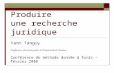 Produire une recherche juridique Yann Tanguy Professeur de droit public à lUniversité de Nantes Conférence de méthode donnée à Tunis - Février 2008.