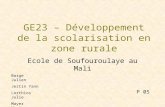 GE23 – Développement de la scolarisation en zone rurale Ecole de Soufouroulaye au Mali Barge Julien Jestin Yann Lorthios Julie Mayer Marine P 05.