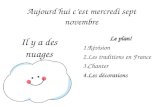 Aujourdhui cest mercredi sept novembre Le plan! 1.Révision 2.Les traditions en France 3.Chanter 4.Les décorations Il y a des nuages.