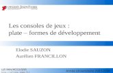 UJF/IMA/M2GI/SRR  Année Universitaire 2003-2004 Les consoles de jeux : plate – formes de développement Elodie SAUZON Aurélien FRANCILLON.