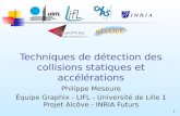 1 Techniques de détection des collisions statiques et accélérations Philippe Meseure Équipe Graphix - LIFL - Université de Lille 1 Projet Alcôve - INRIA.