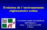 Évolution de l environnement réglementaire wallon « le secteur carrier: un monde en (r)évolution » Namur - Vendredi 25 avril 2008 B. Bequet.
