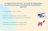 1 Le logiciel Eco-Ferme : un outil de diagnostic environnemental à léchelle de lexploitation agricole C. Debouche et J. Lambin Faculté universitaire des.