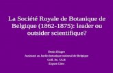 La Société Royale de Botanique de Belgique (1862-1875): leader ou outsider scientifique? Denis Diagre Assistant au Jardin botanique national de Belgique.